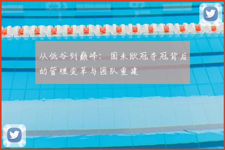 从低谷到巅峰：国米欧冠夺冠背后的管理变革与团队重建
