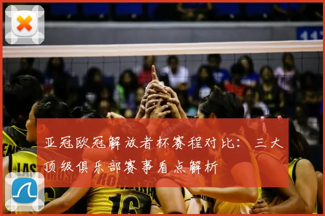亚冠欧冠解放者杯赛程对比：三大顶级俱乐部赛事看点解析