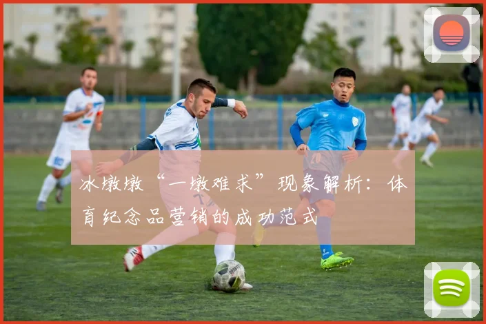 冰墩墩“一墩难求”现象解析：体育纪念品营销的成功范式