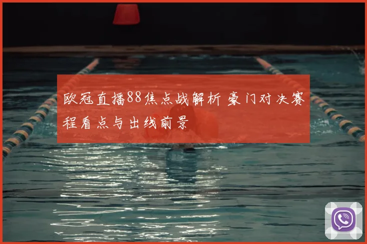 欧冠直播88焦点战解析 豪门对决赛程看点与出线前景