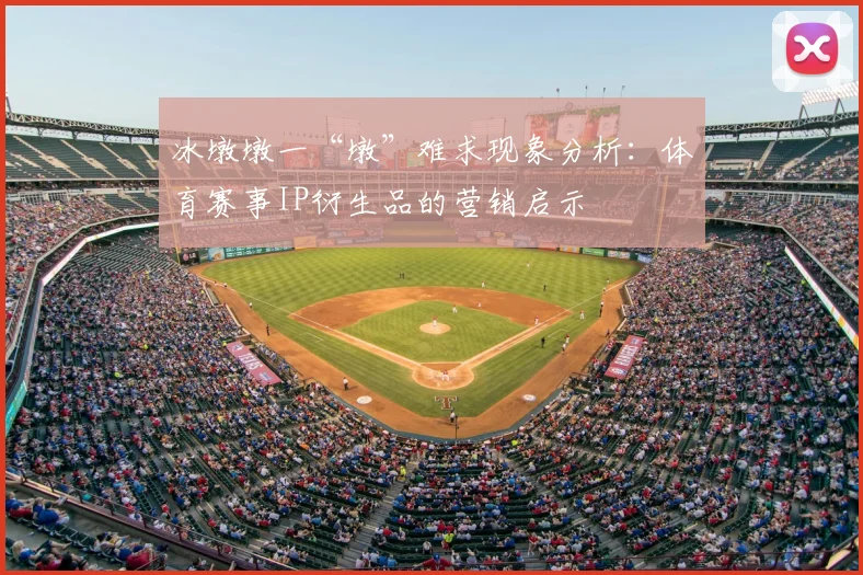 冰墩墩一“墩”难求现象分析：体育赛事IP衍生品的营销启示